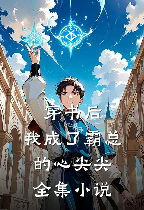 穿书后，我成了霸总的心尖尖全集小说