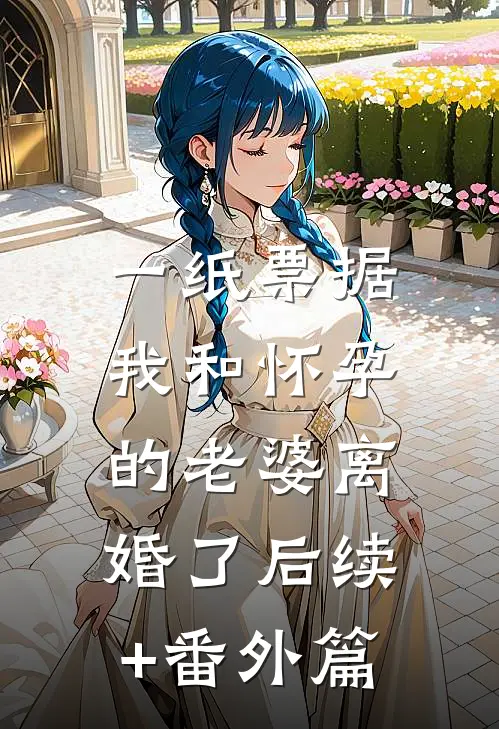 一纸票据，我和怀孕的老婆离婚了后续+番外篇