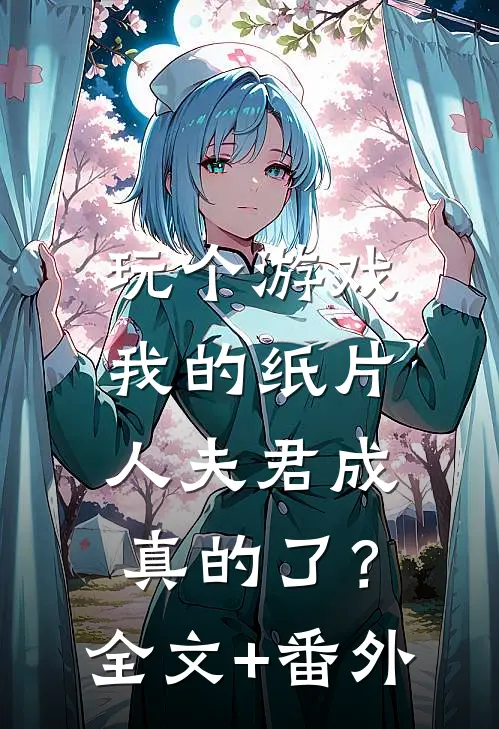 玩个游戏，我的纸片人夫君成真的了？全文+番外