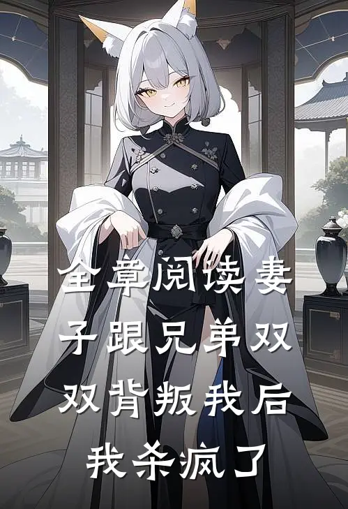 全章阅读妻子跟兄弟双双背叛我后，我杀疯了