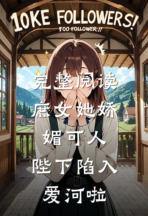 完整阅读庶女她娇媚可人,陛下陷入爱河啦