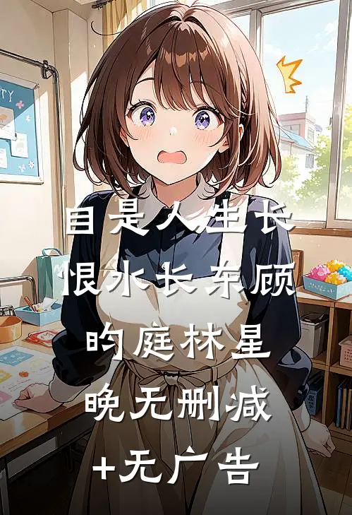 自是人生长恨水长东顾昀庭林星晚无删减+无广告