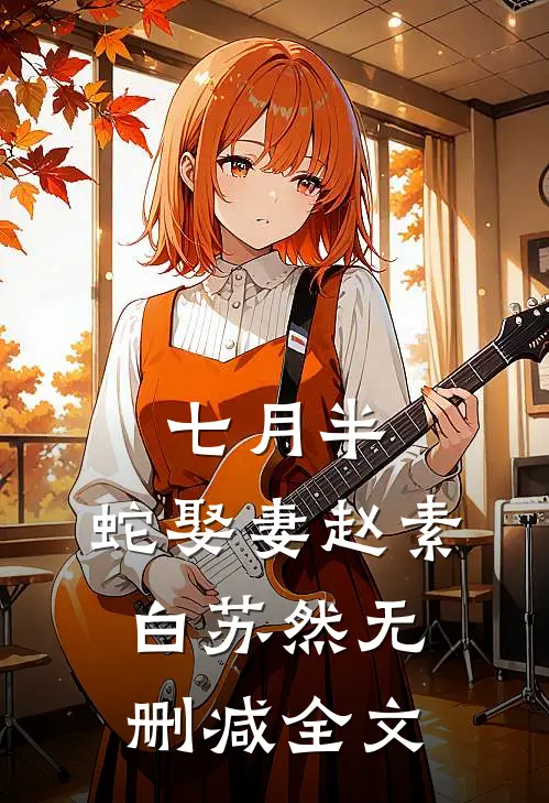 七月半，蛇娶妻赵素白苏然无删减全文