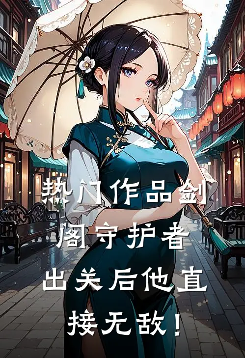 热门作品剑阁守护者，出关后他直接无敌！