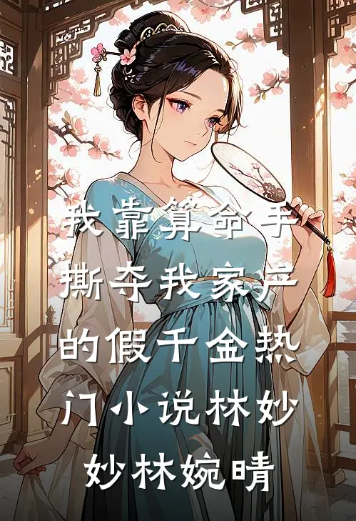 我靠算命手撕夺我家产的假千金热门小说林妙妙林婉晴