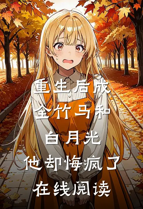 重生后成全竹马和白月光，他却悔疯了在线阅读