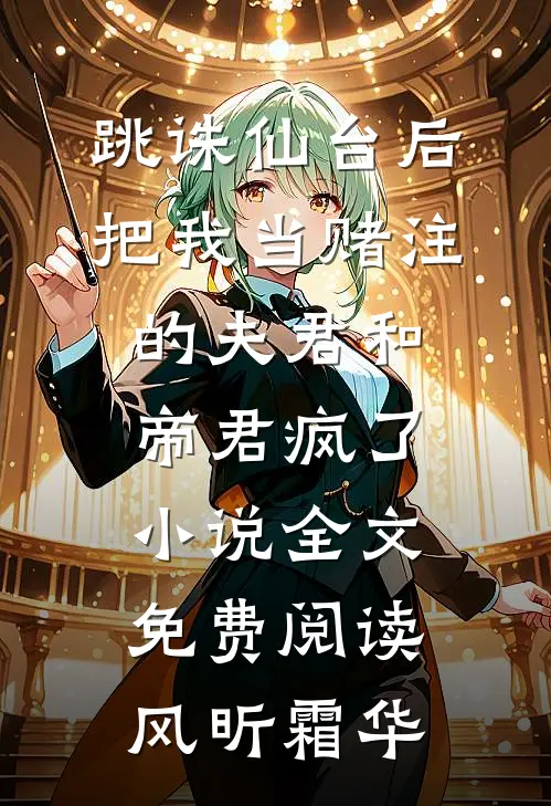 跳诛仙台后，把我当赌注的夫君和帝君疯了小说全文免费阅读风昕霜华