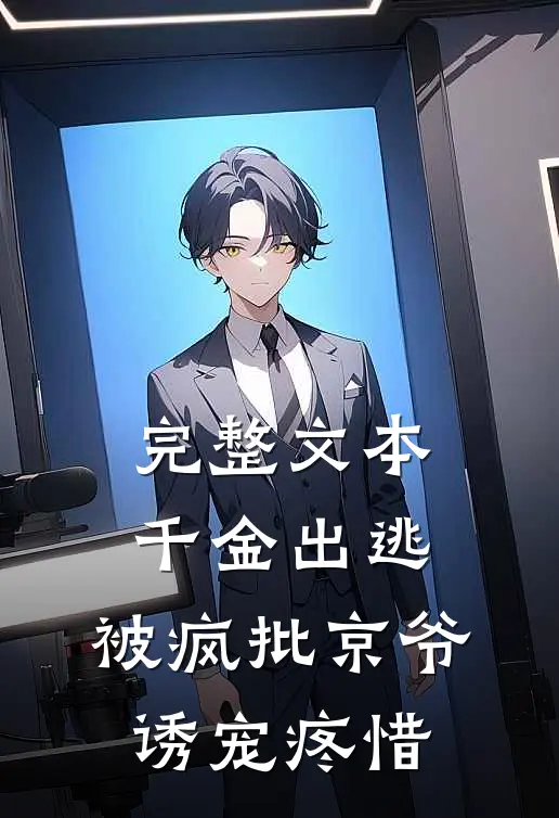 完整文本千金出逃，被疯批京爷诱宠疼惜