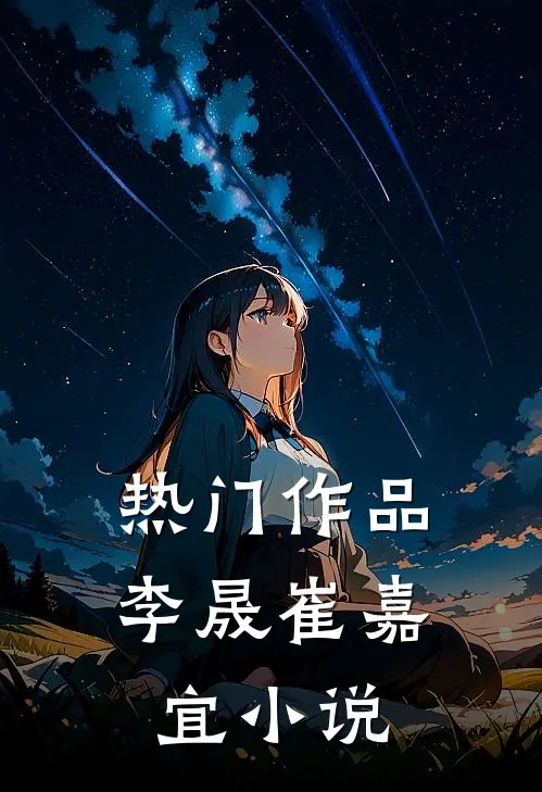 热门作品李晟崔嘉宜小说