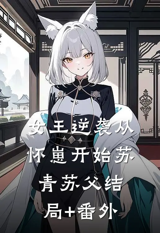 女王逆袭从怀崽开始苏青苏父结局+番外