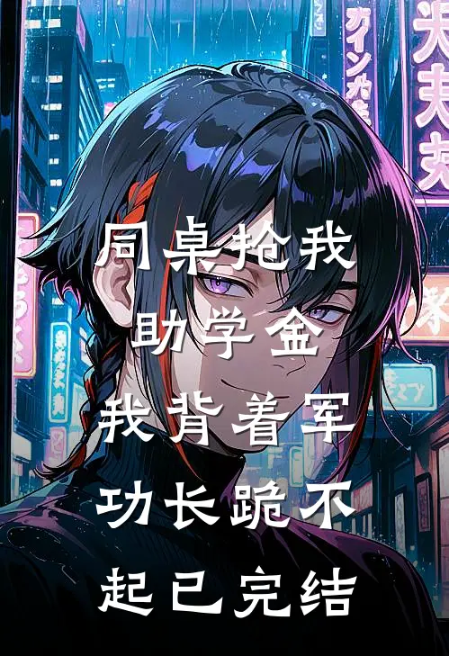 同桌抢我助学金，我背着军功长跪不起已完结
