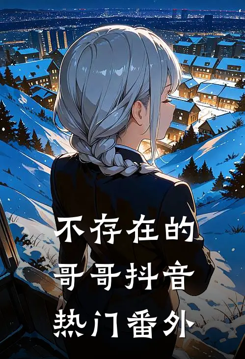 不存在的哥哥抖音热门 番外