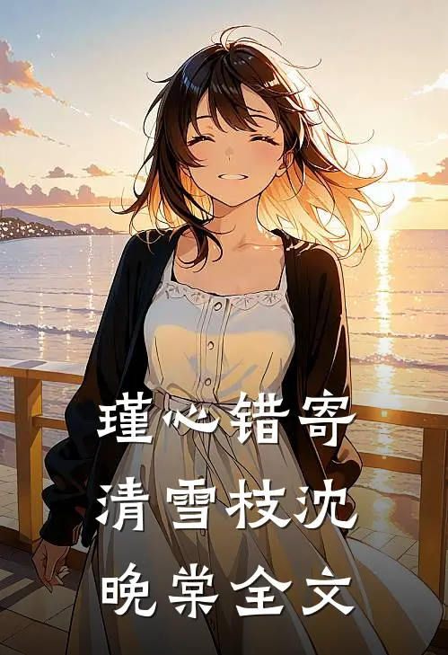 瑾心错寄清雪枝沈晚棠全文