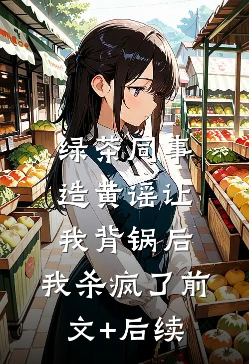 绿茶同事造黄谣让我背锅后，我杀疯了前文+后续