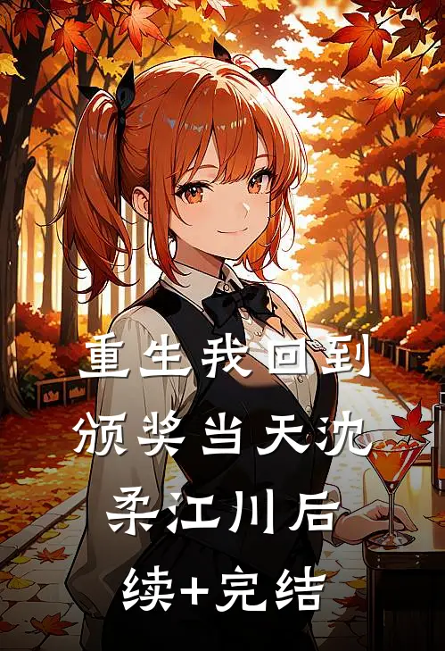重生我回到颁奖当天沈柔江川后续+完结