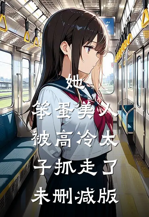 她,笨蛋美人,被高冷太子抓走了未删减版免费阅读