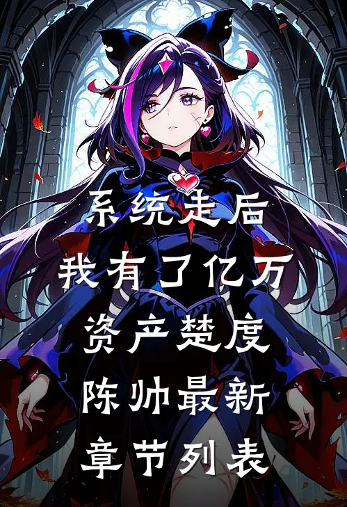 系统走后，我有了亿万资产楚度陈帅最新章节列表