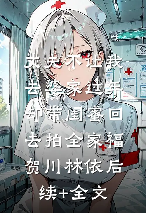 丈夫不让我去婆家过年，却带闺蜜回去拍全家福贺川林依后续+全文
