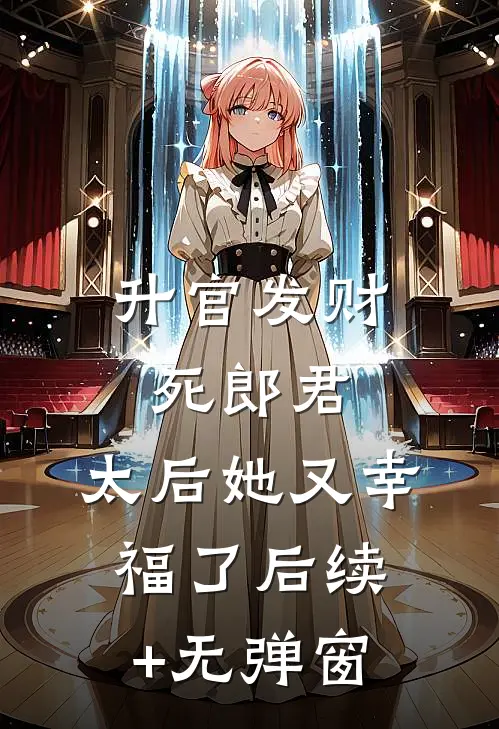升官发财死郎君，太后她又幸福了后续+无弹窗
