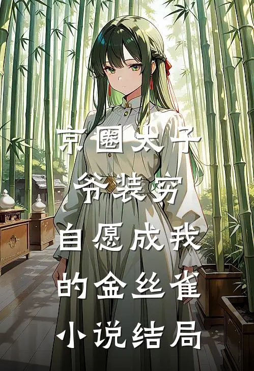 京圈太子爷装穷，自愿成我的金丝雀小说结局