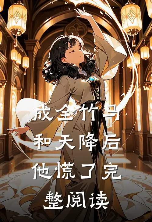 成全竹马和天降后，他慌了完整阅读