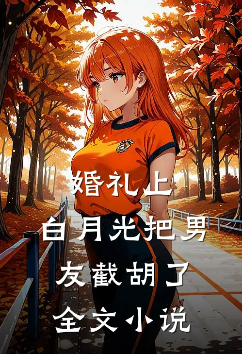 婚礼上，白月光把男友截胡了全文小说
