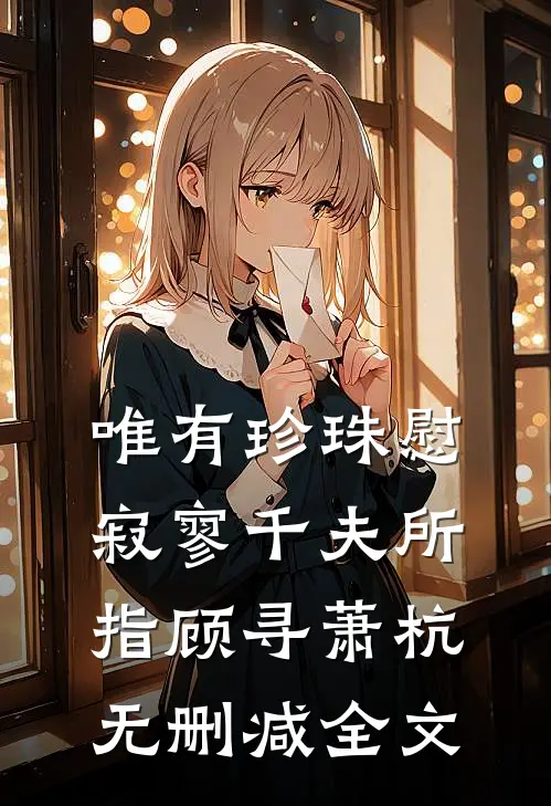 唯有珍珠慰寂寥-千夫所指顾寻萧杭无删减全文