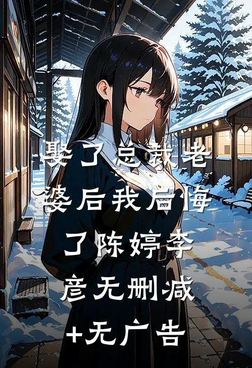 娶了总裁老婆后我后悔了陈婷李彦无删减+无广告