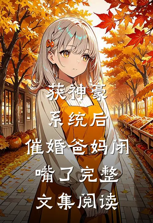 获神豪系统后，催婚爸妈闭嘴了完整文集阅读