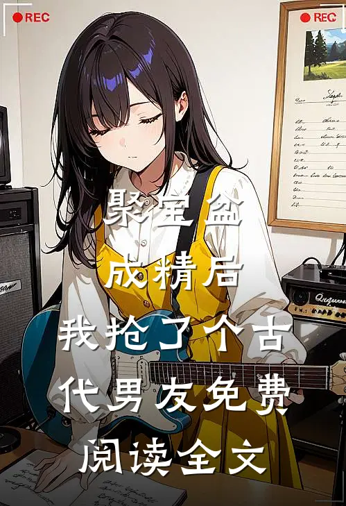 聚宝盆成精后，我抢了个古代男友免费阅读全文