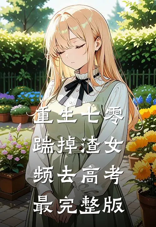 重生七零：踹掉渣女频去高考最完整版