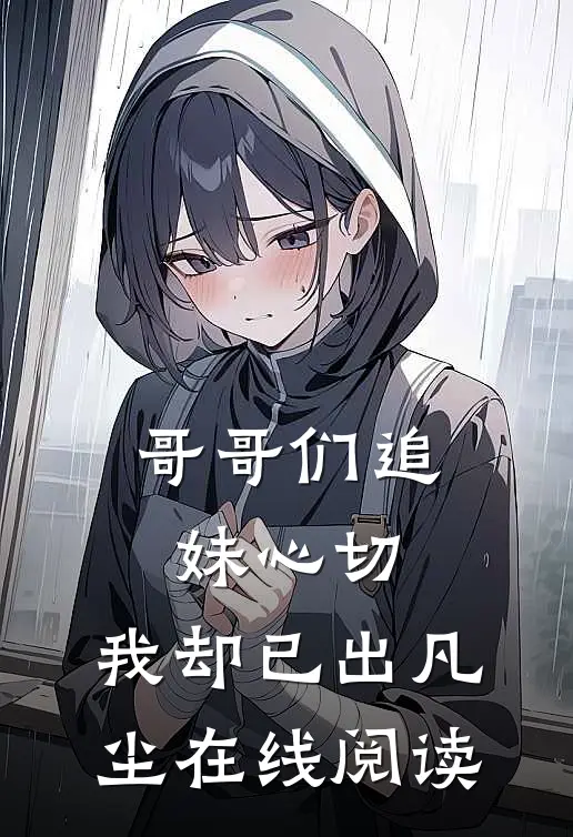 哥哥们追妹心切，我却已出凡尘在线阅读