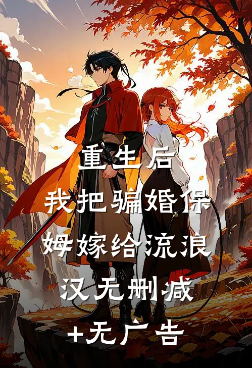 重生后，我把骗婚保姆嫁给流浪汉无删减+无广告