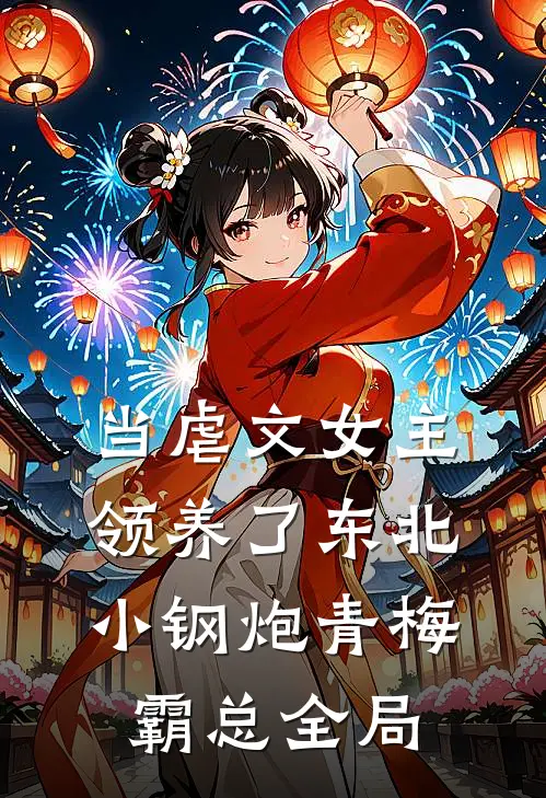 当虐文女主领养了东北小钢炮青梅霸总全局