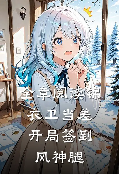 全章阅读锦衣卫当差，开局签到风神腿
