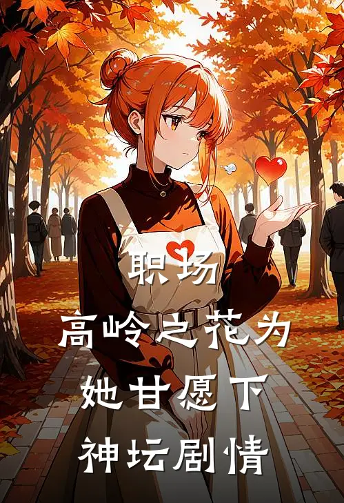 职场：高岭之花为她甘愿下神坛剧情