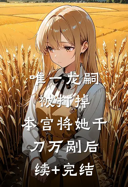 唯一龙嗣被打掉，本宫将她千刀万剐后续+完结