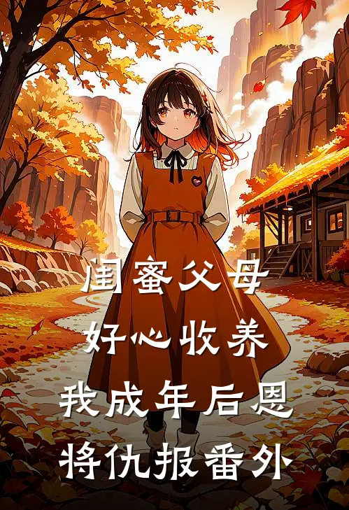 闺蜜父母好心收养，我成年后恩将仇报番外