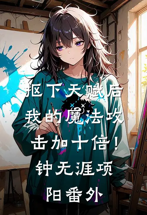 抠下天赋后，我的魔法攻击加十倍！钟无涯项阳番外