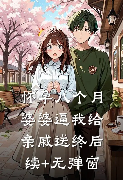 怀孕八个月，婆婆逼我给亲戚送终后续+无弹窗