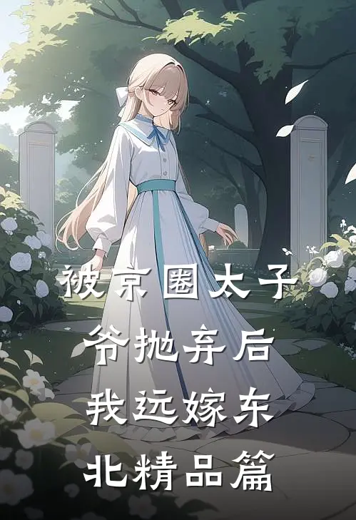 被京圈太子爷抛弃后，我远嫁东北精品篇