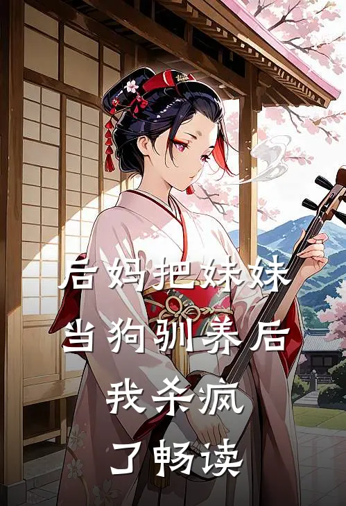 后妈把妹妹当狗驯养后，我杀疯了畅读