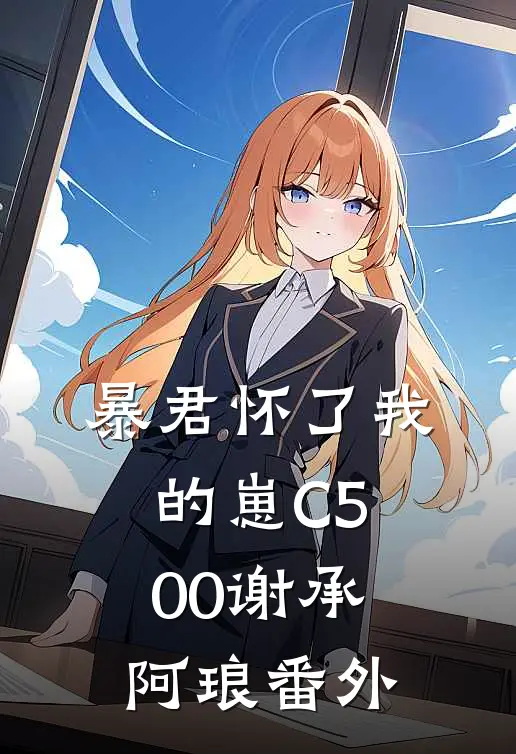暴君怀了我的崽C500谢承阿琅番外