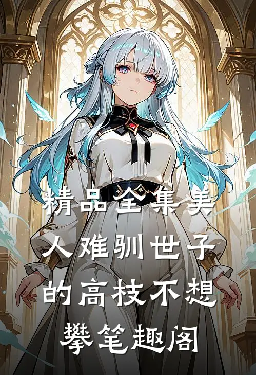 精品全集美人难驯世子的高枝不想攀笔趣阁