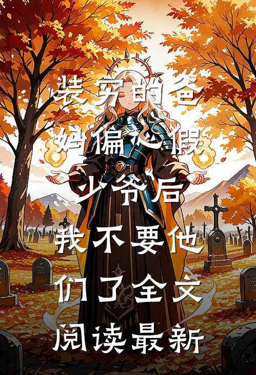 装穷的爸妈偏心假少爷后，我不要他们了全文阅读最新