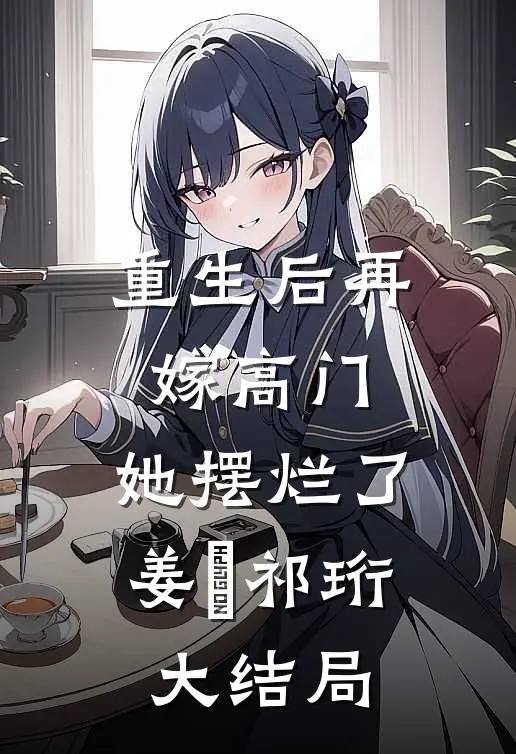 重生后再嫁高门，她摆烂了姜姩祁珩大结局