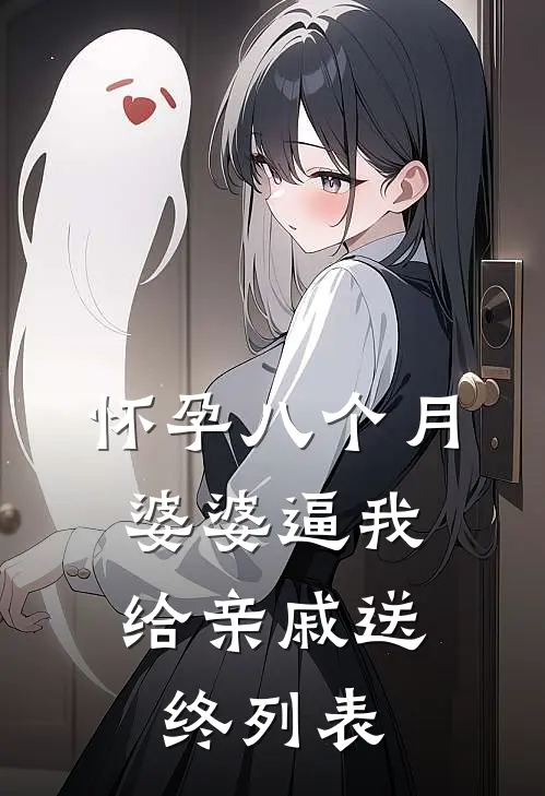 怀孕八个月，婆婆逼我给亲戚送终列表