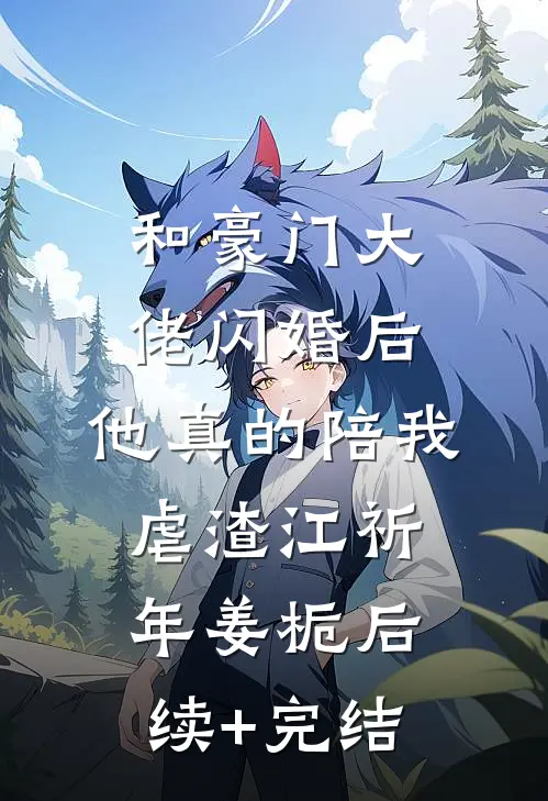 和豪门大佬闪婚后，他真的陪我虐渣江祈年姜栀后续+完结