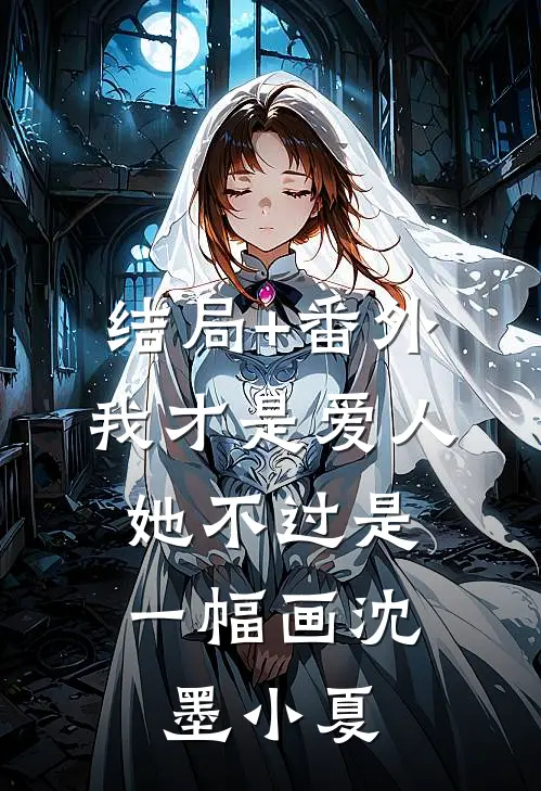 结局+番外我才是爱人，她不过是一幅画沈墨小夏