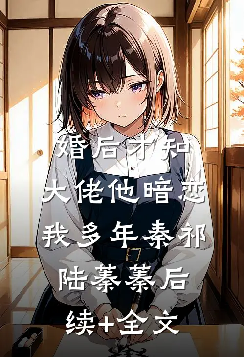 婚后才知，大佬他暗恋我多年秦祁陆蓁蓁后续+全文